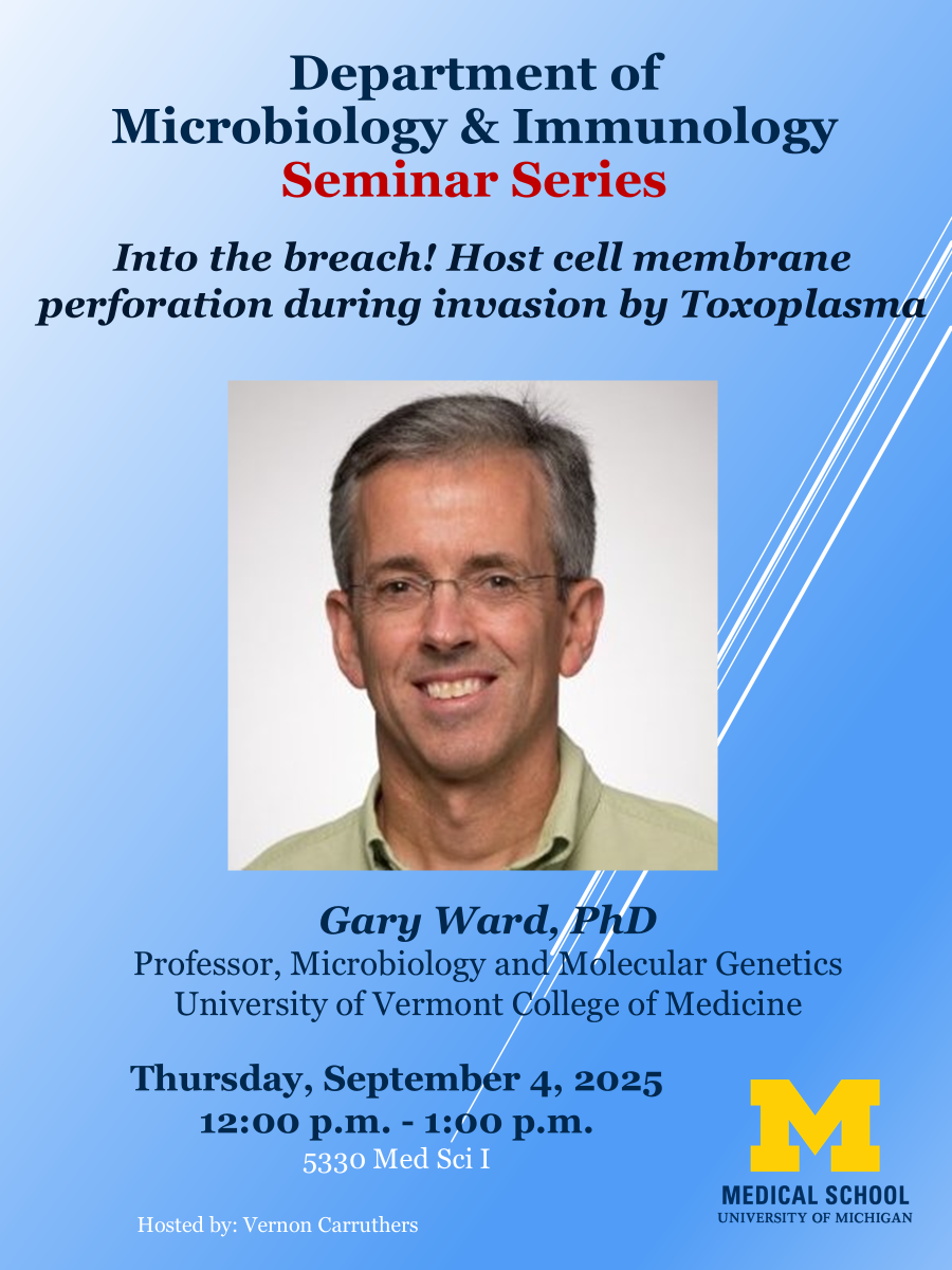 Text of event details with an image of Dr. Gary Ward. Department of Microbiology & Immunology Seminar Series Into the breach! Host cell membrane perforation during invasion by Toxoplasma Gary Ward, PhD Professor, Microbiology and Molecular Genetics University of Vermont College of Medicine Thursday, September 4, 2025 12:00 pm - 1:00 pm 5330 Med Sci I Hosted by: Vernon Carruthers